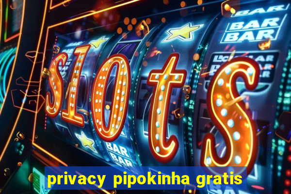 privacy pipokinha gratis